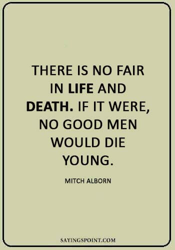 Dying Young Quotes - “There is no fair in life and death. If it were, no good men would die young.” —Mitch Alborn