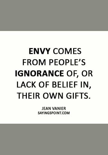 Envy Sayings Envy Comes From People S Ignorance Of Or Lack Of Belief In Their Own Gifts Jean Vanier Sayings Point