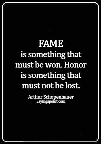 quotes on fame and popularity - Fame is something that must be won. Honor is something that must not be lost. - Arthur Schopenhauer