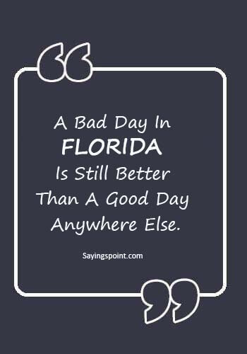 Florida Girl Quotes - A Bad Day In Florida Is Still Better Than A Good Day Anywhere Else.