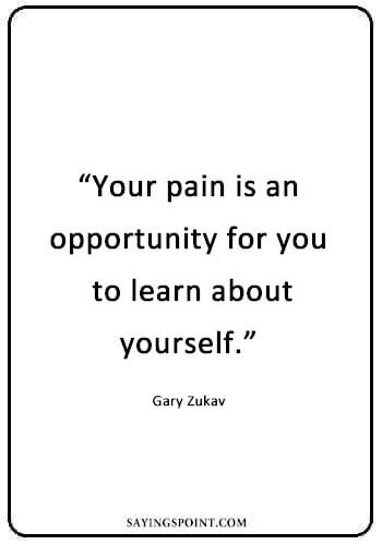 Healing Sayings - "Your pain is an opportunity for you to learn about yourself." —Gary Zukav 
