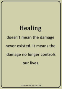 Healing Sayings - “Healing doesn’t mean the damage never existed. It means the damage no longer controls our lives.” —Unknown