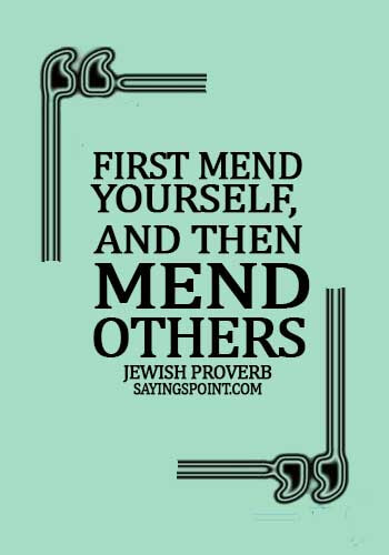 jewish quotes about community - First mend yourself, and then mend others. -  Jewish Proverb