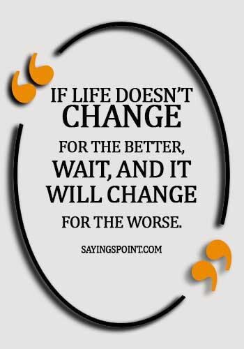 Jewish Quotes - If life doesn’t change for the better, wait, and it will change for the worse.