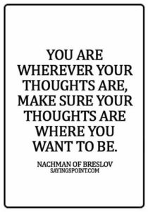 hebrew quotes - You are wherever your thoughts are, make sure your thoughts are where you want to be. - Nachman of Breslov