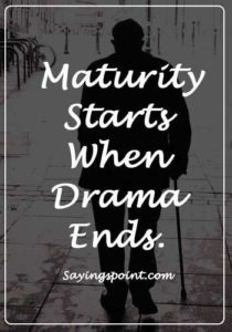 Maturity Quotes - “Maturity starts when drama ends.”