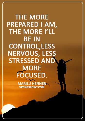 i'm so nervous quotes - “The more prepared I am, the more I’ll be in control,less nervous, less stressed and more focused.” —Marilu Henner