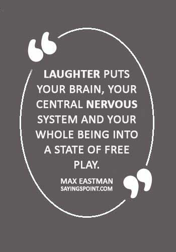 nervous quotes images - “Laughter puts your brain, your central nervous system and your whole being into a state of free play.” —Max Eastman