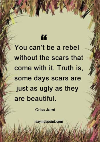 rebel quotes tumblr - “You can’t be a rebel without the scars that come with it. Truth is, some days scars are just as ugly as they are beautiful.” —Criss Jami