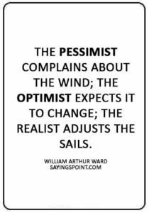 Sailing Quotes - “The pessimist complains about the wind; the optimist expects it to change; the realist adjusts the sails.” —William Arthur Ward