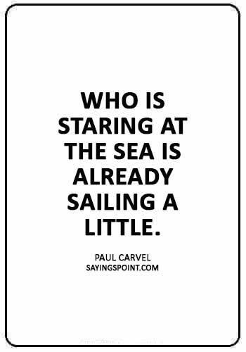 smooth sailing quotes - “Who is staring at the sea is already sailing a little.” —Paul Carvel