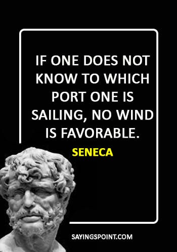 Sailing Quotes - “If one does not know to which port one is sailing, no wind is favorable.” —Seneca