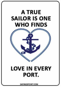 Sailing Sayings - “A true sailor is one who finds love in every port.” —Tapan Ghosh