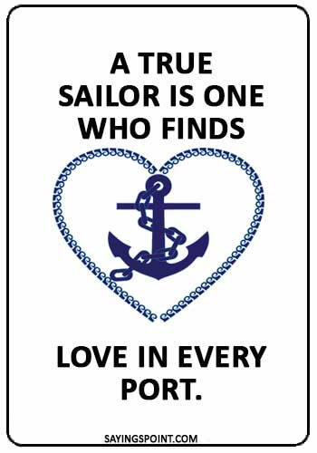 Sailing Sayings - “A true sailor is one who finds love in every port.” —Tapan Ghosh