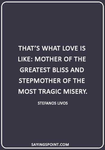 stepmother quotes from daughter - “That’s what love is like: mother of the greatest bliss and stepmother of the most tragic misery.” —Stefanos Livos