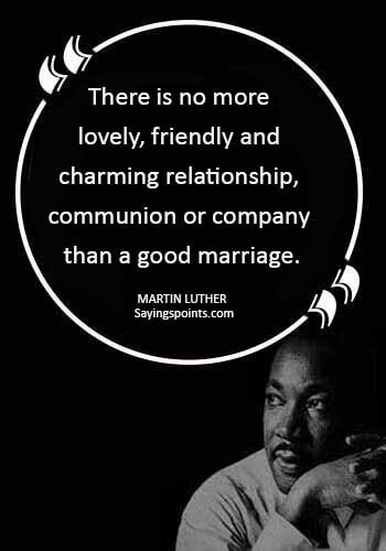 Wedding Quotes - “There is no more lovely, friendly and charming relationship, communion or company than a good marriage.” —Martin Luther