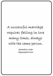 Wedding Quotes - “A successful marriage requires falling in love many times, always with the same person.” —Germaine Greer