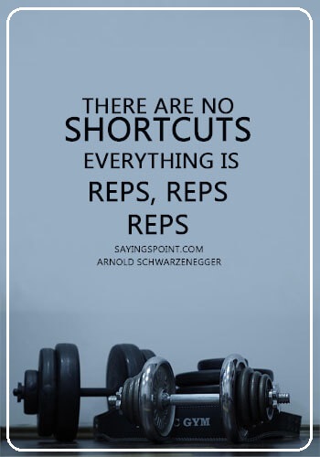 Bodybuilding Quotes Arnold - "There are no shortcuts. Everything is reps, reps, reps." —Arnold Schwarzenegger