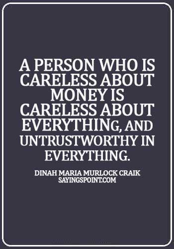 careless quotes images - A person who is careless about money is careless about everything, and untrustworthy in everything. - Dinah Maria Murlock Craik