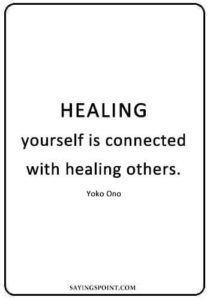 Healing Sayings - “Healing yourself is connected with healing others.” —Yoko Ono