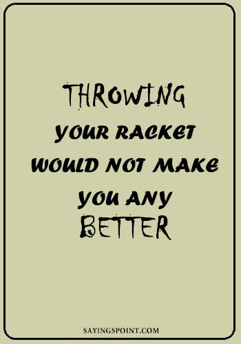 Ping Pong Quotes - "Throwing your racket would not make you any better." —Unknown