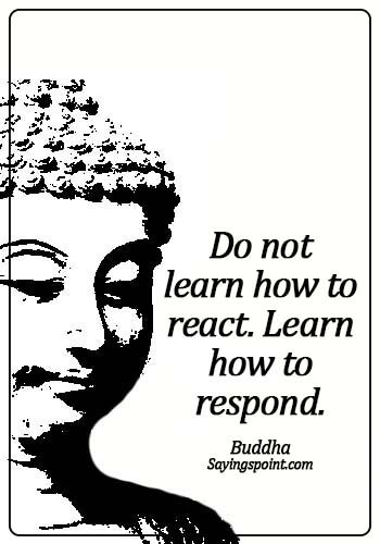 quotes about staying calm under pressure - Do not learn how to react. Learn how to respond. - Buddha