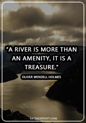 Life Like River Quote - “A river is more than an amenity, it is a treasure.” —Oliver Wendell Holmes