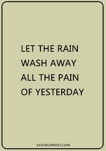 Rainy day Sayings - Let the rain wash away all the pain of yesterday.