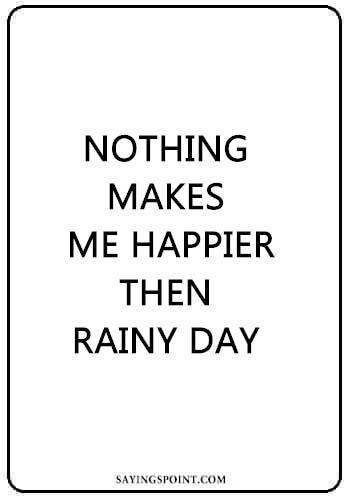 Rainy day Sayings - Nothing makes me happier then rainy day.