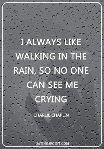 Rainy day Quotes - “I always like walking in the rain, so no one can see me crying.” —Charlie Chaplin