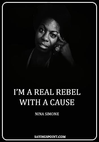 Attitude Quotes - “I’m a real rebel with a cause.” —Nina Simone
