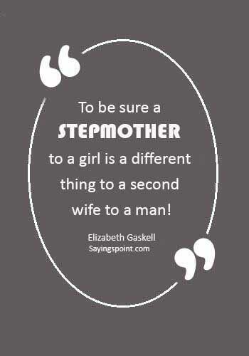 Stepmom Quotes Sayings - “To be sure a stepmother to a girl is a different thing to a second wife to a man!” —Elizabeth Gaskell