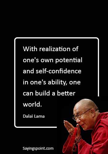 Potential Sayings - "With realization of one's own potential and self-confidence in one's ability, one can build a better world." —Dalai Lama