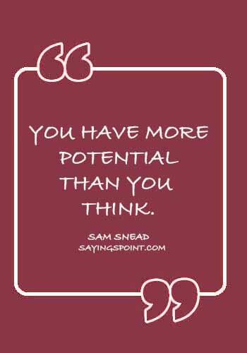 Potential Quotes - "You have more potential than you think." —Sam Snead