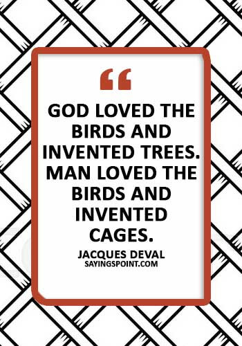 Birds Quotes - "God loved the birds and invented trees. Man loved the birds and invented cages." —Jacques Deval