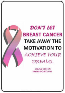 breast cancer inspirational quotes - “Don’t let breast cancer take away the motivation to achieve your dreams.” —Diana Cohen