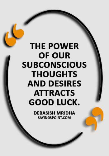 Good Luck Quotes - "The power of our subconscious thoughts and desires attracts good luck." —Debasish Mridha
