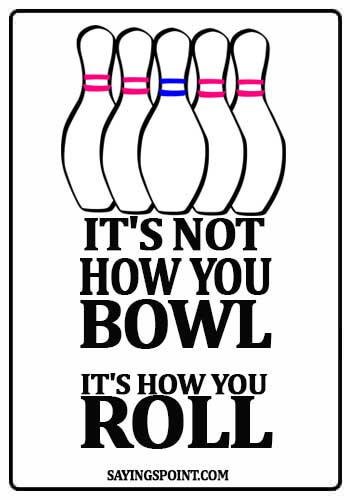 bowling sayings for shirts - It's not how you bowl. it's how you roll.