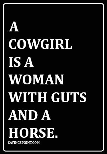 Cowgirl Saying - A cowgirl is a woman with guts and a horse.