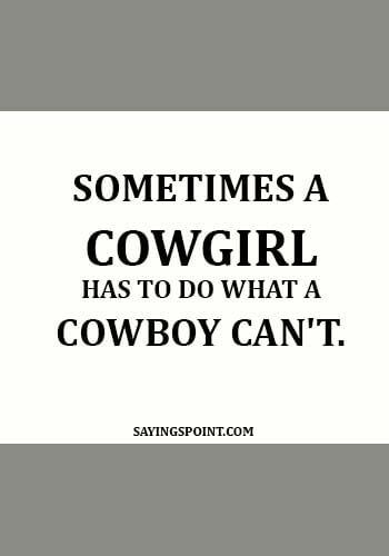 strong cowgirl quotes - Sometimes a cowgirl has to do what a cowboy can't.