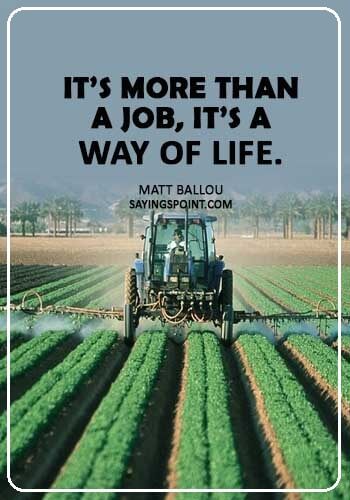 Farming Quotes - “It’s more than a job, it’s a way of life.” —Matt Ballou