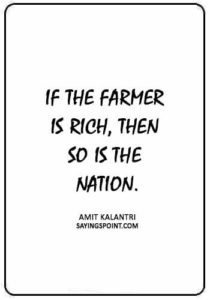 Farming Sayings - “If the farmer is rich, then so is the nation.” —Amit Kalantri