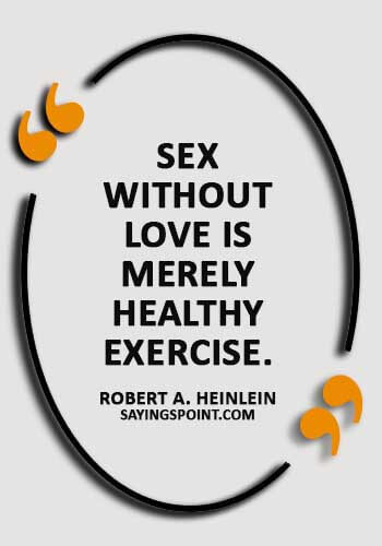 Funny Sex Sayings - “Sex without love is merely healthy exercise.” —Robert A. Heinlein
