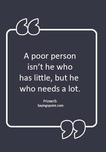 money greed quotes - “A poor person isn’t he who has little, but he who needs a lot.” —Proverb