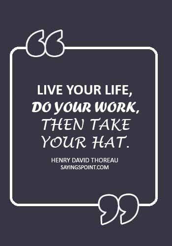 Hat Quotes - “Live your life, do your work, then take your hat.” —Henry David Thoreau