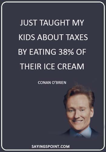  ice cream quotes sayings -“Just taught my kids about taxes by eating 38% of their ice cream.” —Conan O’Brien