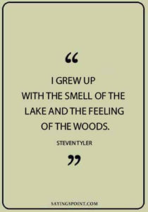 Lake Quotes - "I grew up with the smell of the lake and the feeling of the woods." —Steven Tyler