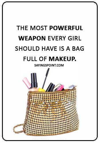 Makeup Sayings - “The most powerful weapon every girl should have is a bag full of makeup.” 