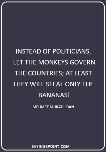 monkey quotes images - "Instead of politicians, let the monkeys govern the countries; at least they will steal only the bananas!" —Mehmet Murat ildan