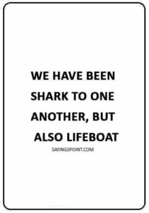Shark Quotes - “We have been shark to one another, but also lifeboat.”